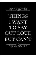 Things I Want to Say Out Loud But Can't