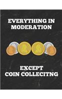 Everything in Moderation Except Coin Collecting