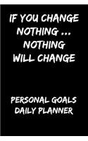 If You Change Nothing... Nothing Will Change: Personal Goals Daily Planner