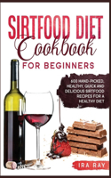 Sirtfood Diet Cookbook For Beginners: 600 Hand-Picked, Healthy, Quick And Delicious Sirtfood Recipes For A Healthy Diet