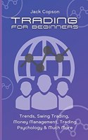 Trading for Beginners: Trends, Swing Trading, Money Management, Trading Psychology & Much More