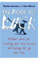 The Book of Luck: Brilliant Ideas for Creating Your Own Success and Making Life Go Your Way