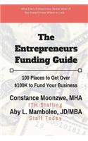 Entrepreneurs Funding Guide: 100 Places to Get Over $100K to Fund Your Business