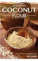 How to Cook with Coconut Flour: Low Carb, Gluten Free, Healthiest Recipes - A Cookbook for Life: Low Carb, Gluten Free, Healthiest Recipes - A Cookbook for Life