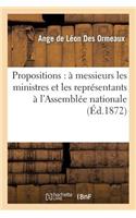 Propositions: À Messieurs Les Ministres Et Les Représentants À l'Assemblée Nationale