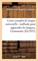 Cours Complet de Langue Universelle: Offrant En Même Temps Une Méthode Pour Apprendre: Les Langues, Et Pour Comparer Toutes Les Littératures Mortes Et Vivantes. Grammaire(Langues)