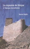 Le Royaume de Himyar a l'Epoque Monotheiste: L'Histoire de l'Arabie Du Sud Ancienne de la Fin Du Ive Siecle de l'Ere Chretienne Jusqu'a l'Avenement de l'Islam