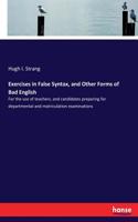 Exercises in False Syntax, and Other Forms of Bad English: For the use of teachers, and candidates preparing for departmental and matriculation examinations