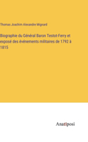 Biographie du Général Baron Testot-Ferry et exposé des événements militaires de 1792 à 1815