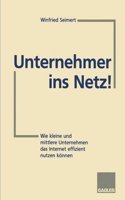 Unternehmer Ins Netz!: Wie Kleine Und Mittlere Unternehmen Das Internet Erfolgreich Nutzen Konnen