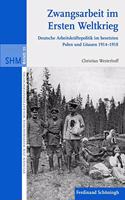 Zwangsarbeit Im Ersten Weltkrieg: Deutsche Arbeitskräftepolitik Im Besetzten Polen Und Litauen 1914-1918(25 Studien Zur Historischen Migrationsforschung)