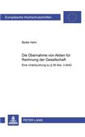 Die Uebernahme Von Aktien Fuer Rechnung Der Gesellschaft: Eine Untersuchung Zu § 56 Abs. 3 Aktg