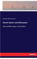 Durch Syrien und Kleinasien: Reiseschilderungen und Studien