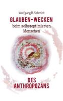 Glauben-Wecken beim selbstoptimierten Menschen des Anthropozäns