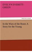In the Wars of the Roses a Story for the Young: (English)