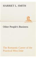 Other People's Business The Romantic Career of the Practical Miss Dale