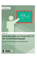 Anforderungen an Fachkräfte in der Kindheitspädagogik. Professionalisierung durch Akademisierung?