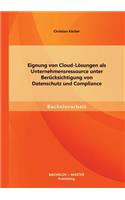 Eignung von Cloud-Lösungen als Unternehmensressource unter Berücksichtigung von Datenschutz und Compliance