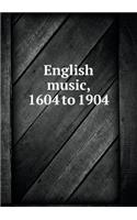 English Music, 1604 to 1904