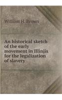 An historical sketch of the early movement in Illinjis for the legalization of slavery: (English)