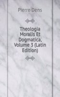 Theologia Moralis Et Dogmatica, Volume 3 (Latin Edition)