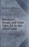 Melchior's Dream, and Other Tales, Ed. by Mrs. Alfred Gatty