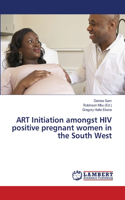 ART Initiation amongst HIV positive pregnant women in the South West