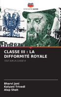 Classe III: La Difformité Royale