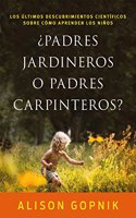 Â¿Padres jardineros o padres carpinteros?: Los ultimos descubrimientos cientificos sobre como aprenden los ninos