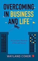 Overcoming In Business and Life : An Awsome Playbook of Life and Success