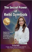 The Secret Power Of REIKI SYMBOLS: Explore 62 Crucial Symbols for Abundance, Love, Peace and Success in your Life