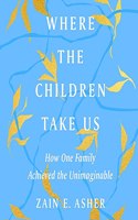 Where the Children Take Us Lib/E: How One Family Achieved the Unimaginable