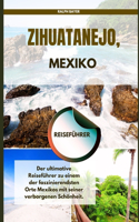 Zihuatanejo, Mexiko Reiseführer: Der ultimative Reiseführer zu einem der faszinierendsten Orte Mexikos mit seiner verborgenen Schönheit