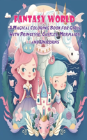 Fantasy World A Magical Coloring Book for Girls with Princesses, Castles, Mermaids, and Unicorns