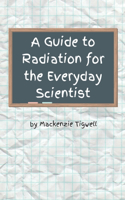 Guide to Radiation for the Everyday Scientist