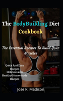 The BodyBuilding Diet Cookbook: The Essential Recipes To Build Your Muscles