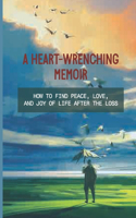 A Heart-Wrenching Memoir: How To Find Peace, Love, And Joy Of Life After The Loss: Love And Guidance