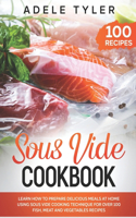 Sous Vide Cookbook: Learn How To Prepare Delicious Meals At Home Using Sous Vide Cooking Technique For Over 100 Fish, Meat And Vegetables Recipes.