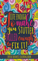 Cute Enough to Make You Stutter. Skilled Enough to Fix it.: Speech Therapist Coloring Book Gift.