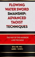 Flowing Water Swordsmanship: Advanced Taoist Techniques: The Way of the Warrior and the Sage(19 Unveiling Mastery: The Life and Techniques of a Martial Artist)