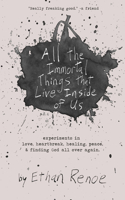 All the Immortal Things that Live Inside of Us: Experiments in love, heartbreak, healing, & finding God all over again