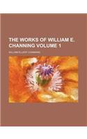 The Works of William E. Channing Volume 1