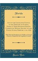 Acts of the Legislative Council of the Territory of Florida, Passed at Their Sixteenth Session, Commencing Monday, January 1st, and Ending Sunday, February 11th, 1838: With Also the Resolutions of a Public or General Character Adopted by the Legisl