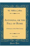 Antonina, or the Fall of Rome, Vol. 2 of 3: A Romance of the Fifth Century (Classic Reprint)