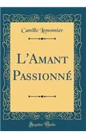 L'Amant Passionné (Classic Reprint)