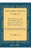 Proceedings of the Fifty-First Annual Session of the Union Baptist Association: Held With Unity Church, Pickens County, Ala;, September 25th, 26th and 27th, 1886 (Classic Reprint)