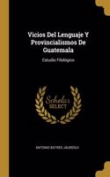 Vicios Del Lenguaje Y Provincialismos De Guatemala