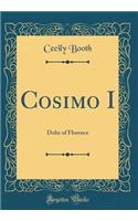 Cosimo I: Duke of Florence (Classic Reprint)