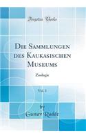 Die Sammlungen Des Kaukasischen Museums, Vol. 1: Zoologie (Classic Reprint)