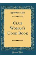 Club Woman's Cook Book (Classic Reprint)